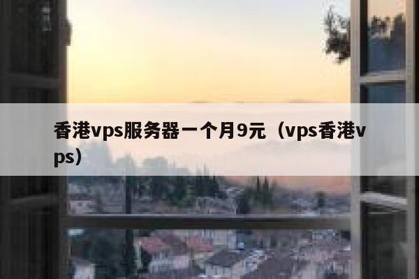 香港vps服务器一个月9元（vps香港vps）