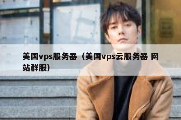 美国vps服务器（美国vps云服务器 网站群服）