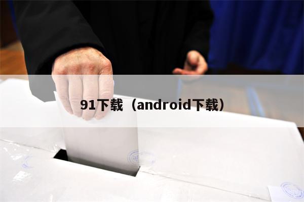 91下载（android下载）