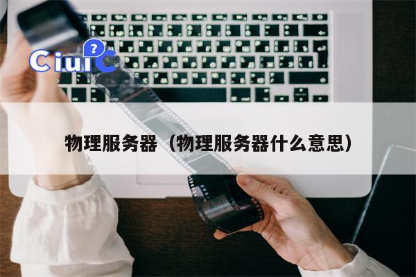 物理服务器（物理服务器什么意思）