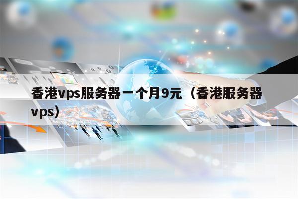 香港vps服务器一个月9元（香港服务器 vps）