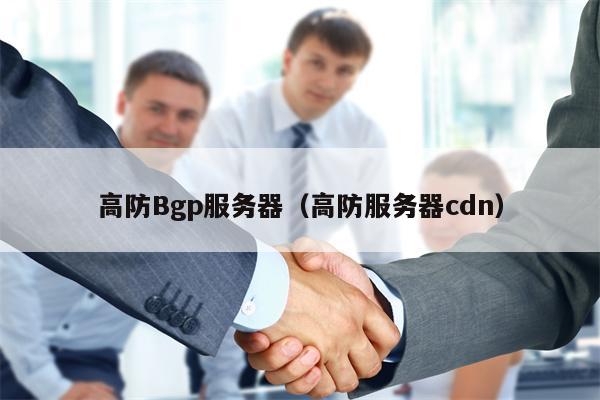 高防Bgp服务器（高防服务器cdn）