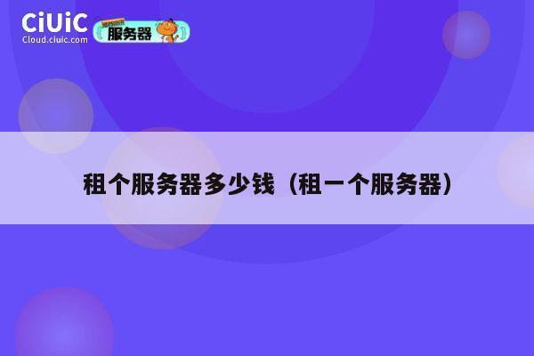 租个服务器多少钱（租一个服务器）