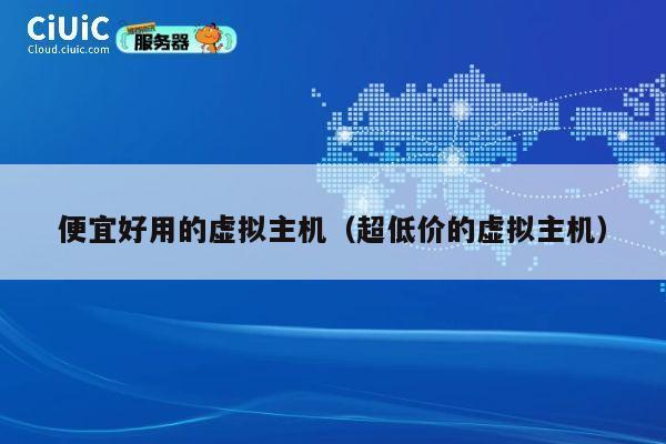 便宜好用的虚拟主机（超低价的虚拟主机）
