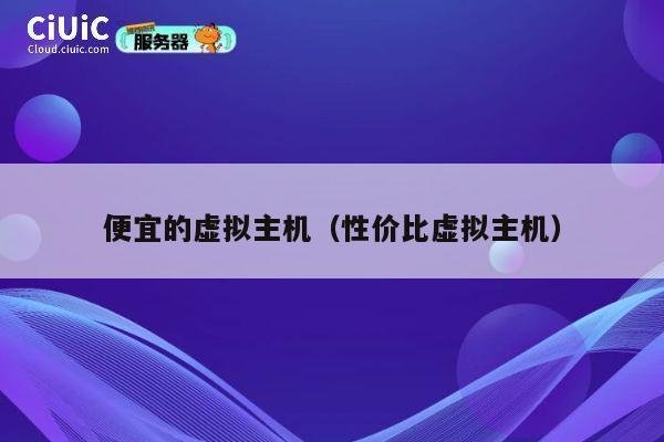 便宜的虚拟主机（性价比虚拟主机）