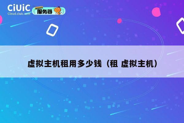 虚拟主机租用多少钱（租 虚拟主机）