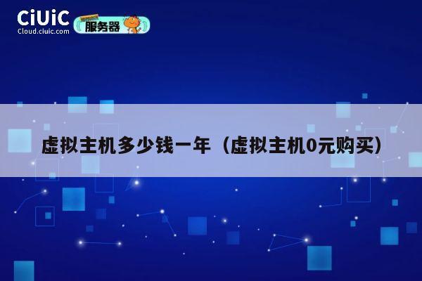 虚拟主机多少钱一年（虚拟主机0元购买）