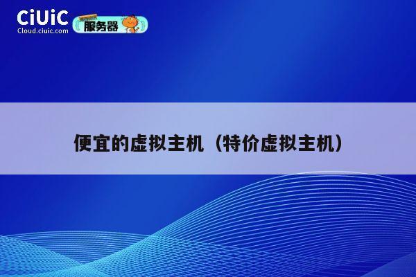 便宜的虚拟主机（特价虚拟主机）