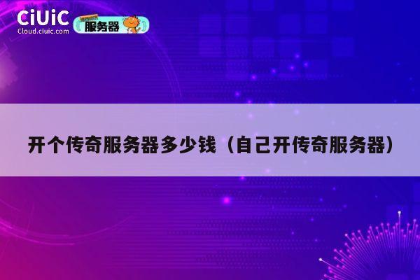 开个传奇服务器多少钱（自己开传奇服务器）