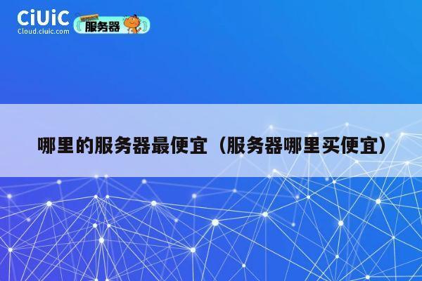 哪里的服务器最便宜（服务器哪里买便宜）