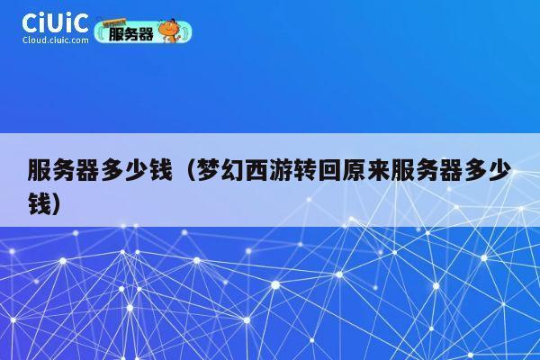 服务器多少钱（梦幻西游转回原来服务器多少钱）