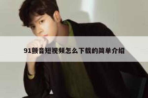 91颤音短视频怎么下载的简单介绍