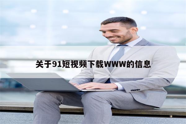 关于91短视频下载WWW的信息