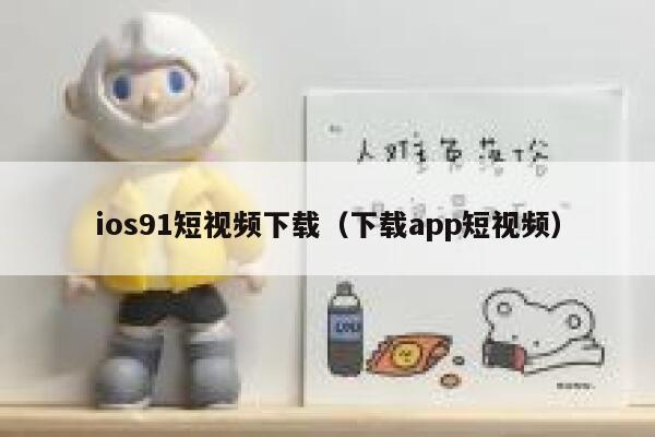 ios91短视频下载（下载app短视频）