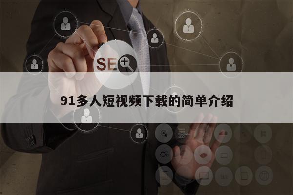 91多人短视频下载的简单介绍