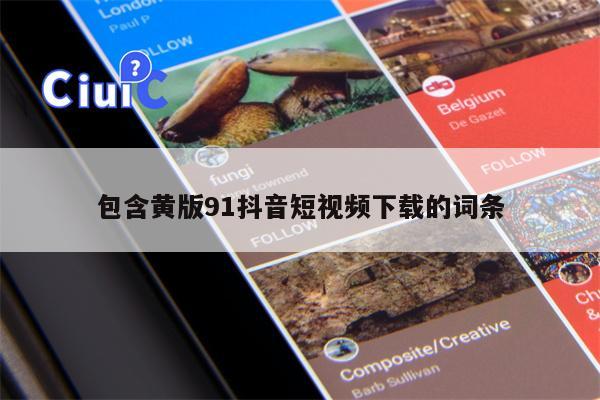 包含黄版91抖音短视频下载的词条