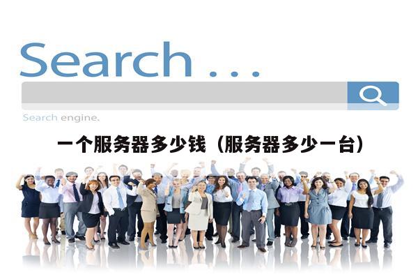一个服务器多少钱（服务器多少一台）