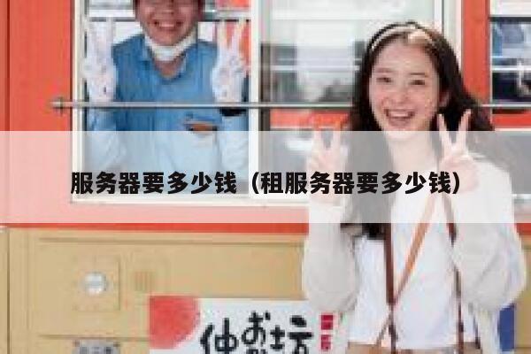 服务器要多少钱（租服务器要多少钱）