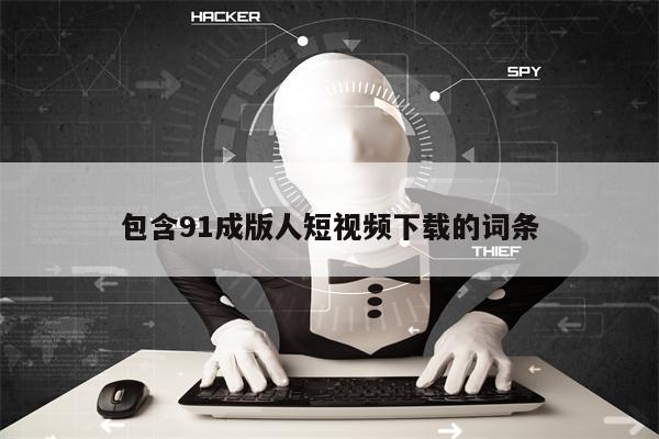 包含91成版人短视频下载的词条