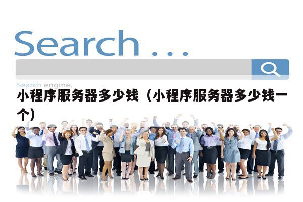 小程序服务器多少钱（小程序服务器多少钱一个）