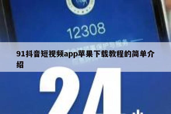 91抖音短视频app苹果下载教程的简单介绍