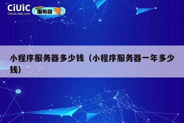 详细阅读:小程序服务器多少钱(小程序服务器一年多少钱) 小程序服务器多少钱(小程序服务器一年多少钱)